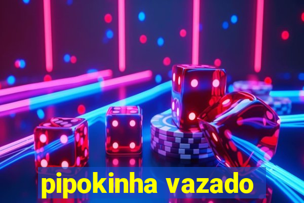 pipokinha vazado